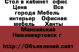 Стол в кабинет, офис › Цена ­ 100 000 - Все города Мебель, интерьер » Офисная мебель   . Ханты-Мансийский,Нижневартовск г.